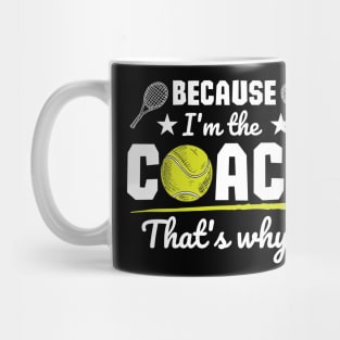 Because I'm the coach that's why! - Tennis Mug